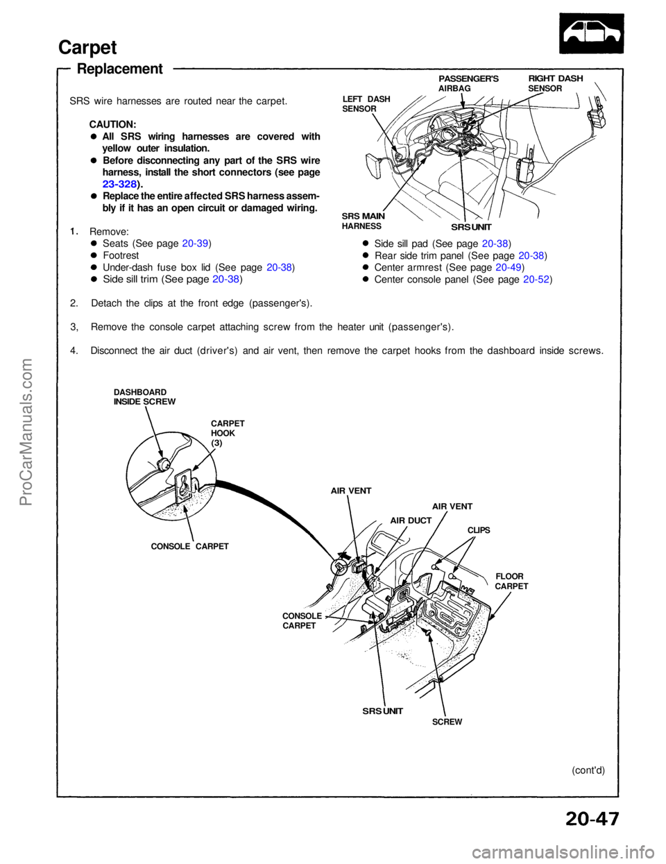 ACURA NSX 1991  Service Repair Manual Carpet
Replacement
SRS wire harnesses are routed near the carpet. CAUTION:
Remove:
2. Detach the clips at the front edge (passenger's). 3, Remove the console carpet attaching screw from the heater