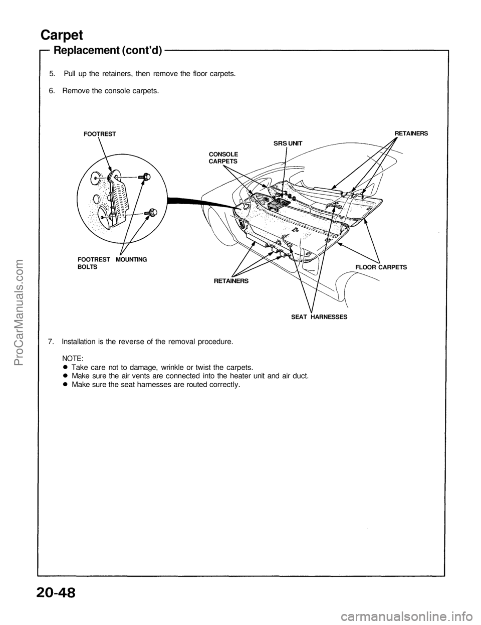 ACURA NSX 1991  Service Repair Manual 
Carpet

Replacement (cont'd)

5. Pull up the retainers, then remove the floor carpets.

6. Remove the console carpets.

FOOTREST

CONSOLE

CARPETS 
SRS UNIT

FOOTREST MOUNTING

BOLTS

RETAINERS 
