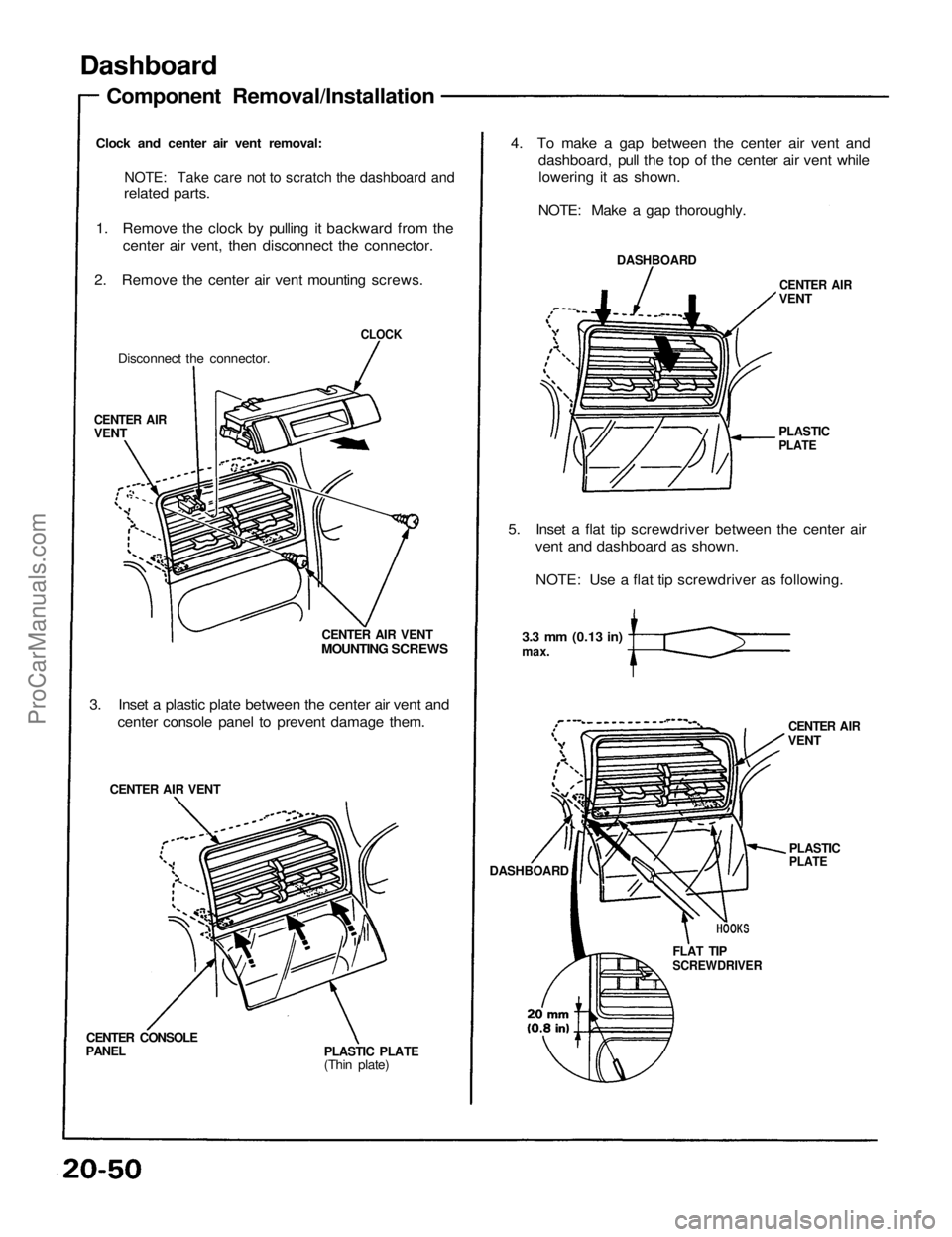 ACURA NSX 1991  Service Repair Manual 
Dashboard

Component Removal/Installation
Clock and center air vent removal:
 NOTE: Take care not to scratch the dashboard and

related parts.
1. Remove the clock by pulling it backward from the cent