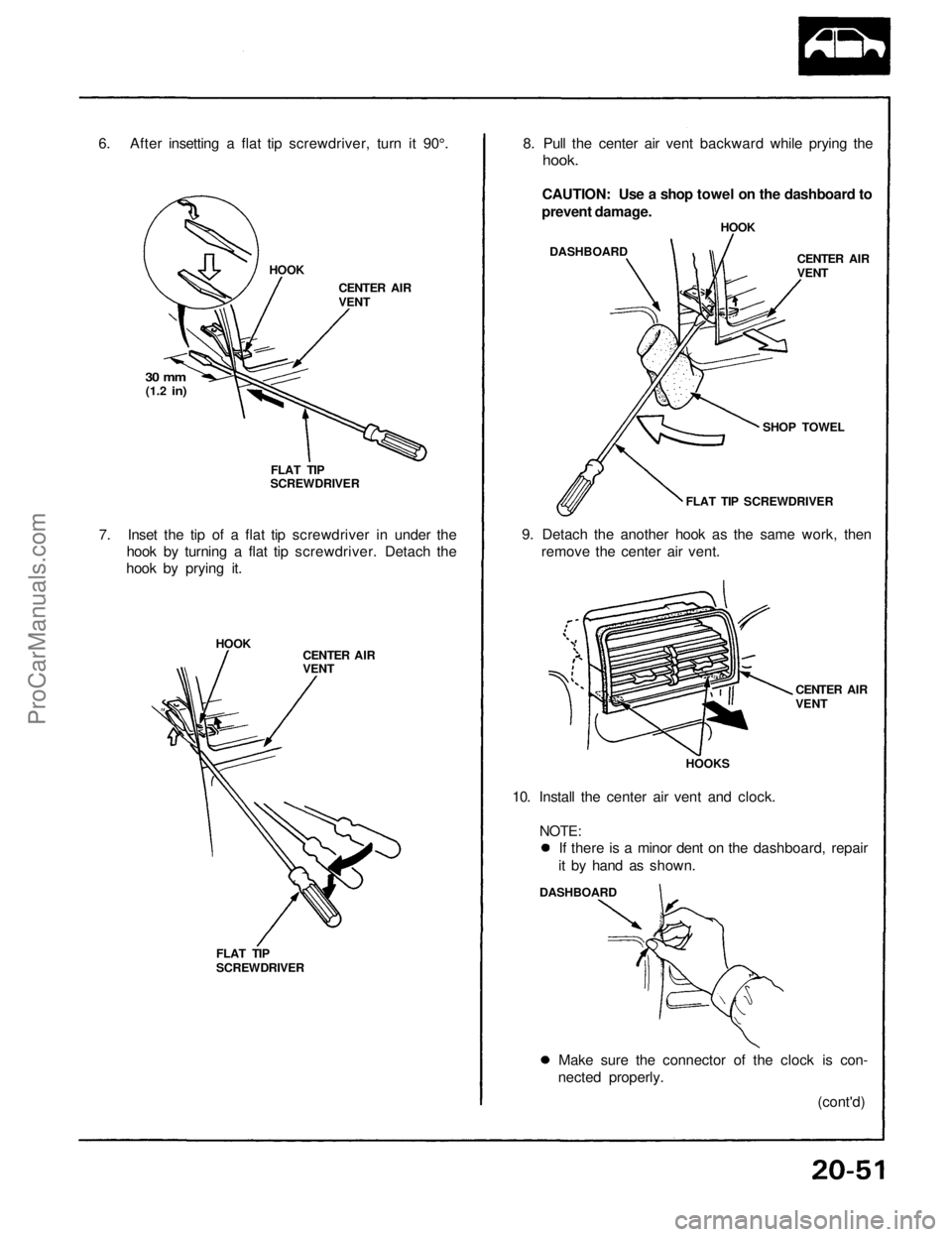 ACURA NSX 1991  Service Repair Manual 
6. After insetting a flat tip screwdriver, turn it 90°.

HOOK

CENTER AIR

VENT

30 mm

(1.2
 in)

FLAT TIP

SCREWDRIVER

7. Inset the tip of a flat tip screwdriver in under the

hook by turning a f