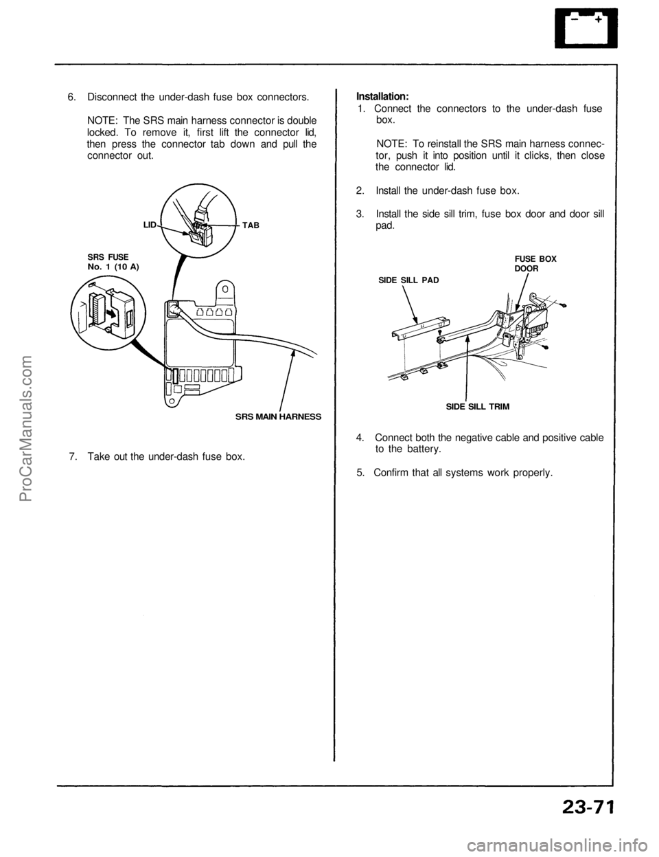 ACURA NSX 1991  Service Repair Manual 
6. Disconnect the under-dash fuse box connectors.
NOTE: The SRS main harness connector is double
locked. To remove it, first lift the connector lid,
then press the connector tab down and pull the con