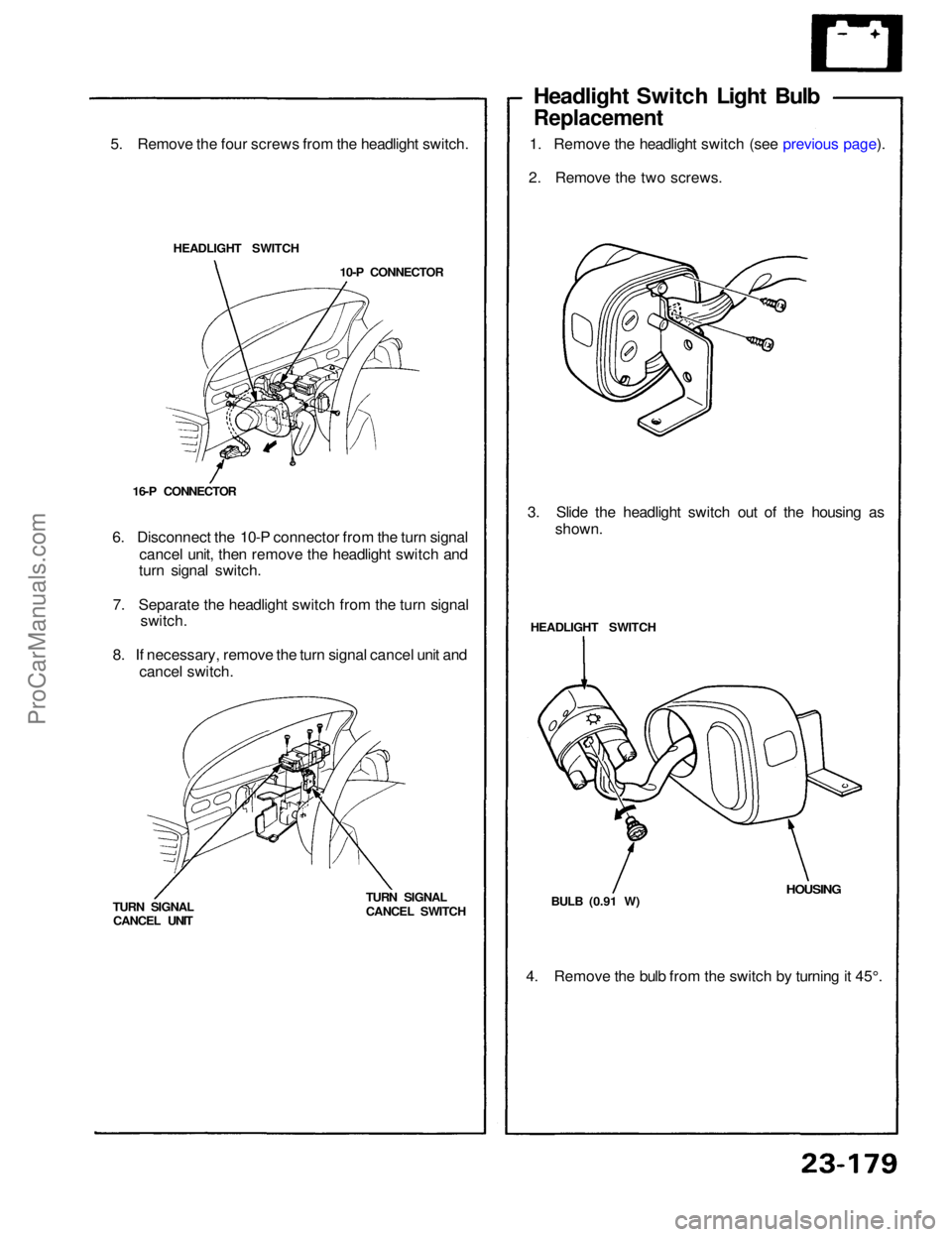 ACURA NSX 1991  Service Repair Manual 
5. Remove the four screws from the headlight switch.
HEADLIGHT SWITCH 10-P CONNECTOR
16-P CONNECTOR
6. Disconnect the 10-P connector from the turn signal cancel unit, then remove the headlight switch