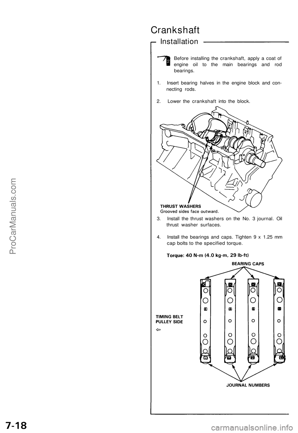 ACURA NSX 1991  Service Repair Manual 
Crankshaft

Installation

Before installing the crankshaft, apply a coat of

engine oil to the main bearings and rod

bearings.

1. Insert bearing halves in the engine block and con-

necting rods.


