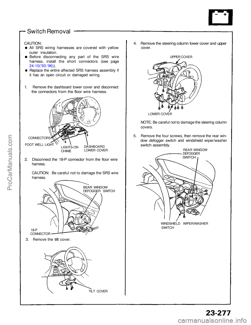 ACURA NSX 1991  Service Repair Manual 
Switch Removal
CAUTION: All SRS wiring harnesses are covered with yellow
outer insulation. Before disconnecting any part of the SRS wire
harness, install the short connectors (see page
24-10('93-