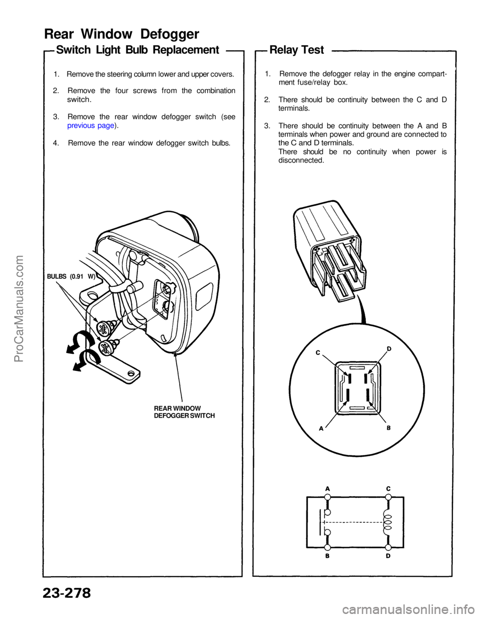 ACURA NSX 1991  Service Repair Manual 
Rear Window Defogger
Switch Light Bulb Replacement
1. Remove the steering column lower and upper covers.
2. Remove the four screws from the combination
 switch.

3. Remove the rear window defogger sw