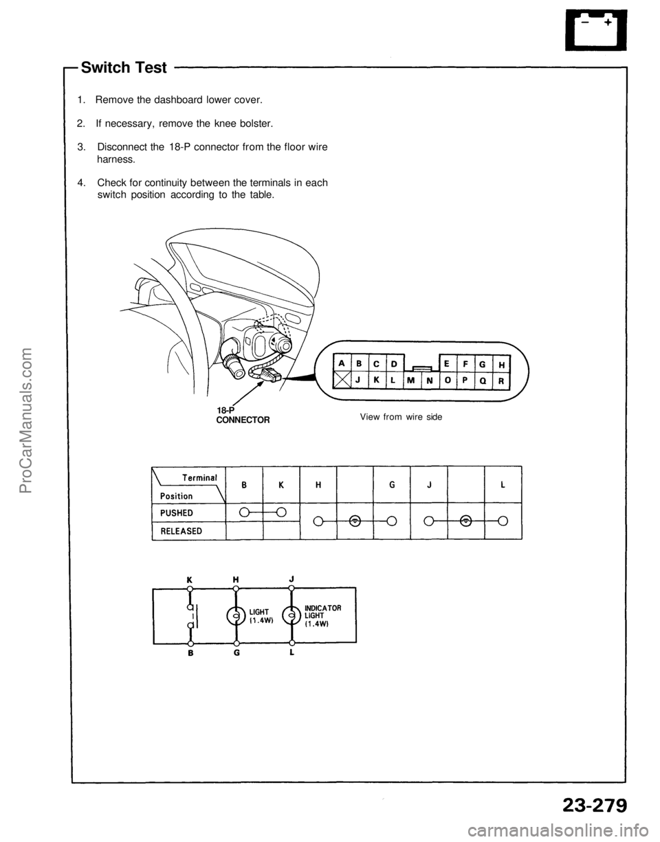 ACURA NSX 1991  Service Repair Manual 
Switch Test

1. Remove the dashboard lower cover.

2. If necessary, remove the knee bolster.

3. Disconnect the 18-P connector from the floor wire

harness.

4. Check for continuity between the termi