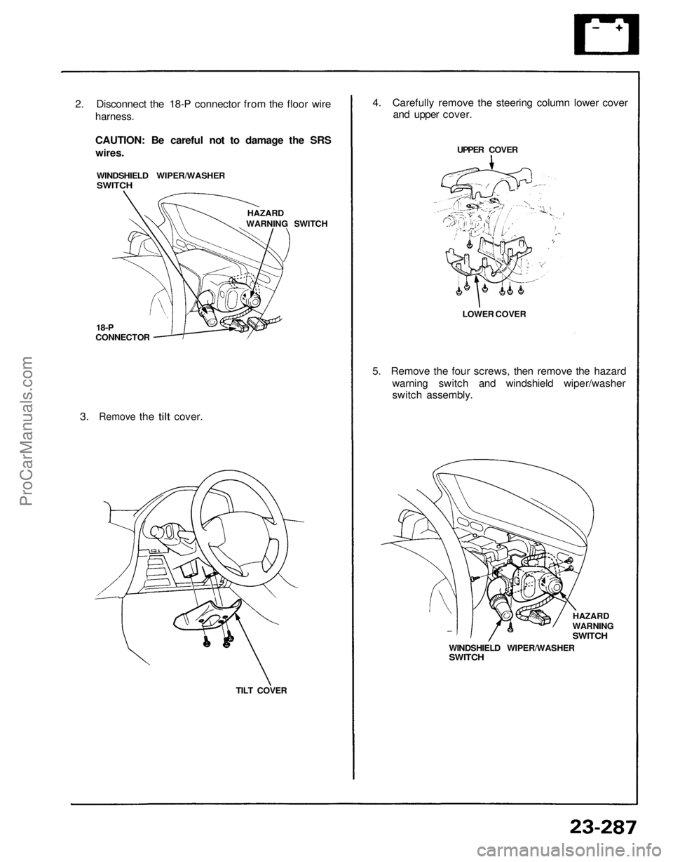 ACURA NSX 1991  Service Repair Manual 
2. Disconnect the 18-P connector from the floor wire

harness.

CAUTION: Be careful not to damage the SRS

wires.

WINDSHIELD WIPER/WASHER

SWITCH

HAZARD

WARNING SWITCH

18-P

CONNECTOR

3.
 Remove