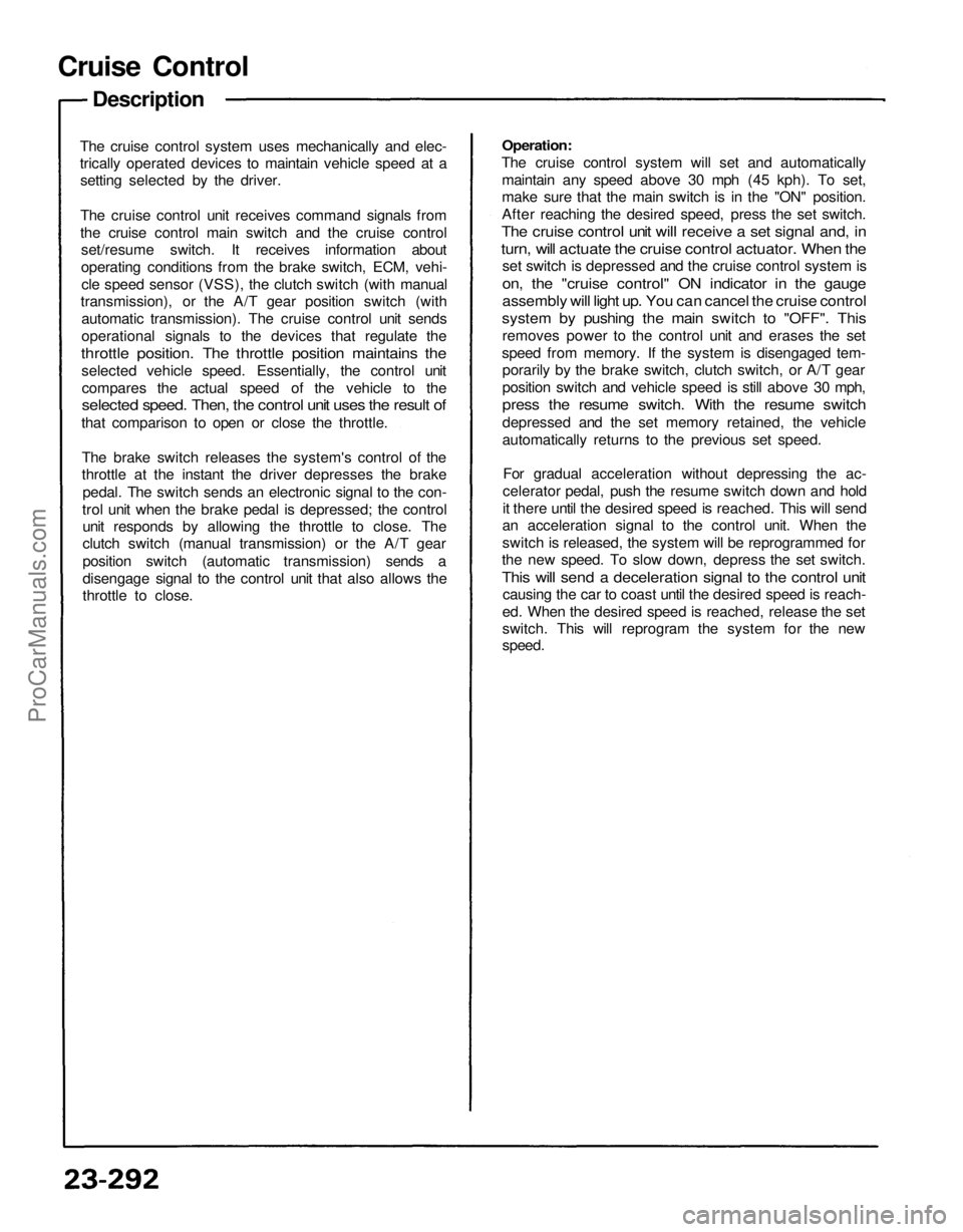 ACURA NSX 1991  Service Repair Manual 
Cruise Control

Description

The cruise control system uses mechanically and elec-

trically operated devices to maintain vehicle speed at a

setting selected by the driver.

The cruise control unit 