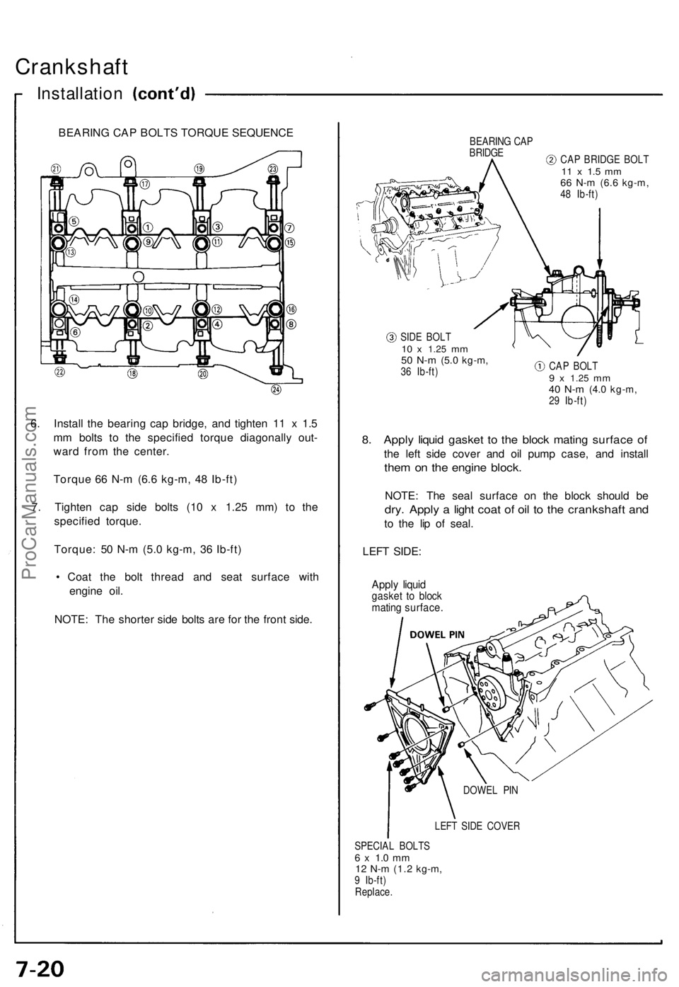 ACURA NSX 1991  Service Repair Manual Crankshaft
Installation
6. Instal l th e bearin g ca p bridge , an d tighte n 1 1 x  1. 5
m m  bolt s t o th e specifie d torqu e diagonall y out -
war d fro m th e center .
Torqu e 6 6 N- m (6. 6 kg-