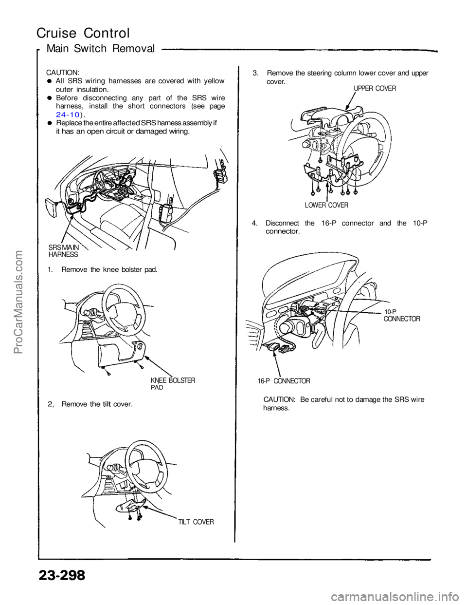 ACURA NSX 1991  Service Repair Manual 
Cruise Control
Main Switch Removal
CAUTION: All SRS wiring harnesses are covered with yellow

outer insulation.

Before disconnecting any part of the SRS wire
harness, install the short connectors (s