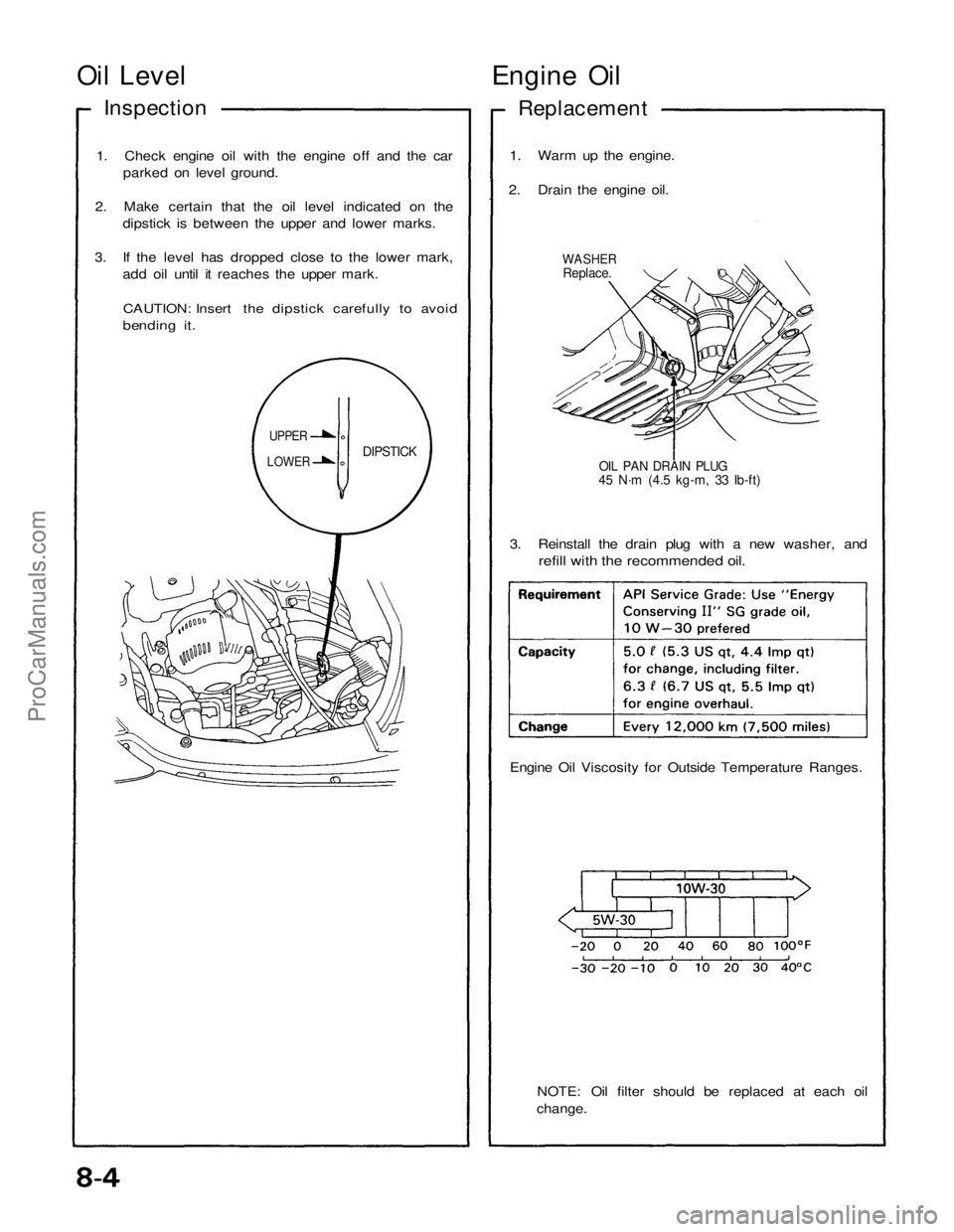 ACURA NSX 1991 Service Repair Manual
Oil Level
Engine Oil
Inspection
Replacement
1. Check engine oil with the engine off and the car parked on level ground.
2. Make certain that the oil level indicated on the dipstick is between the ACURA NSX 1991 Service Repair Manual
Oil Level
Engine Oil
Inspection
Replacement
1. Check engine oil with the engine off and the car parked on level ground.
2. Make certain that the oil level indicated on the dipstick is between the