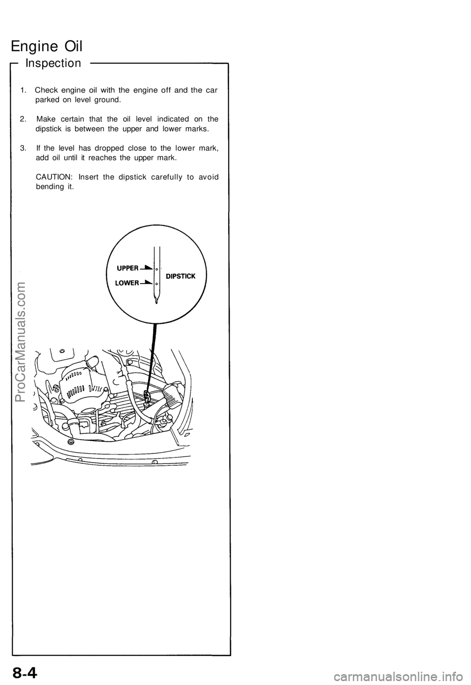 ACURA NSX 1991 Service Repair Manual
Engine Oil
Inspection
1. Check engine oil with the engine off and the car
parked on level ground.
2. Make certain that the oil level indicated on the
dipstick is between the upper and lower mark ACURA NSX 1991 Service Repair Manual
Engine Oil
Inspection
1. Check engine oil with the engine off and the car
parked on level ground.
2. Make certain that the oil level indicated on the
dipstick is between the upper and lower mark