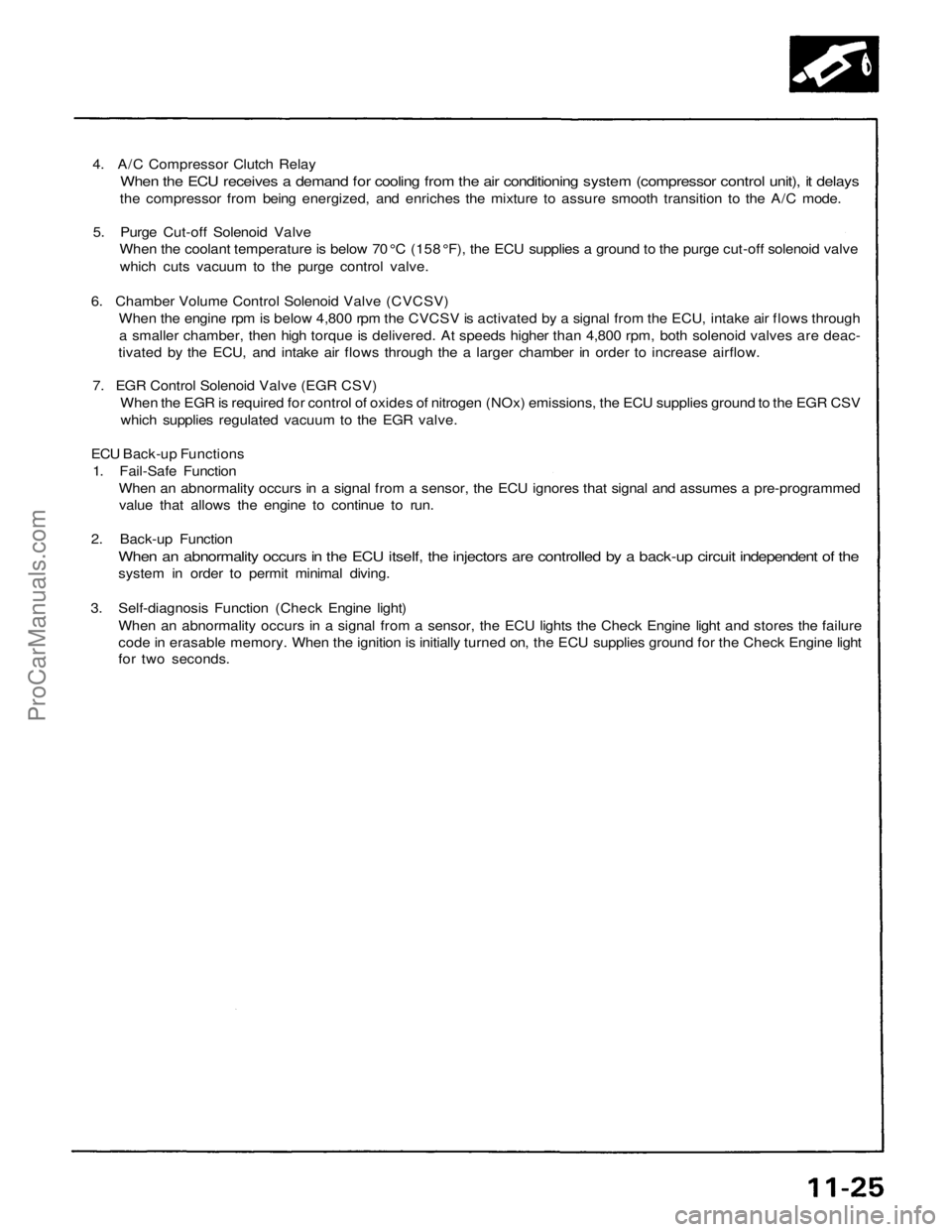 ACURA NSX 1991  Service Repair Manual 
4. A/C Compressor Clutch Relay

When the ECU receives a demand for cooling from the air conditioning system (compressor control unit), it delays

the compressor from being energized, and enriches the