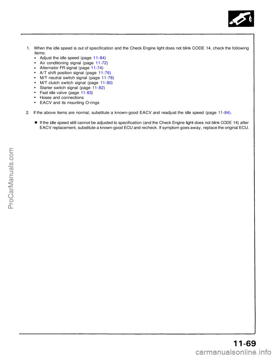 ACURA NSX 1991  Service Repair Manual 
1. When the idle speed is out of specification and the Check Engine light does not blink CODE 14, check the following
items:Adjust the idle speed (page 11- 84)
Air conditioning signal (page 11-72)
Al