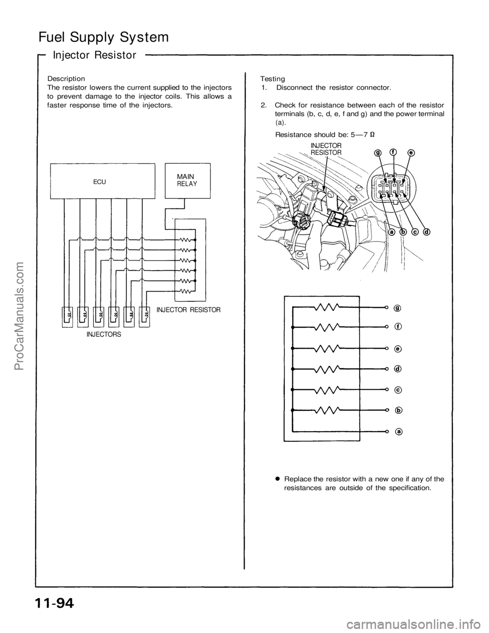ACURA NSX 1991 Service Repair Manual
Fuel Supply System
Injector Resistor
Description
The resistor lowers the current supplied to the injectors
to prevent damage to the injector coils. This allows a
faster response time of the inje ACURA NSX 1991 Service Repair Manual
Fuel Supply System
Injector Resistor
Description
The resistor lowers the current supplied to the injectors
to prevent damage to the injector coils. This allows a
faster response time of the inje