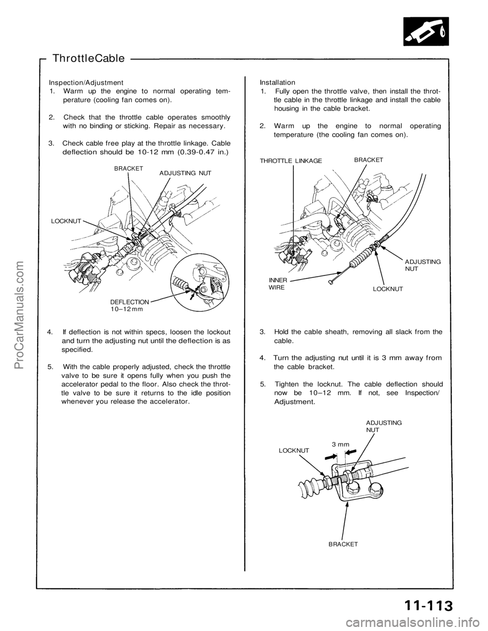 ACURA NSX 1991 Service Repair Manual
Throttle Cable
Inspection/Adjustment
1. Warm up the engine to normal operating tem-
perature (cooling fan comes on).
2. Check that the throttle cable operates smoothly with no binding or sticking. ACURA NSX 1991 Service Repair Manual
Throttle Cable
Inspection/Adjustment
1. Warm up the engine to normal operating tem-
perature (cooling fan comes on).
2. Check that the throttle cable operates smoothly with no binding or sticking.