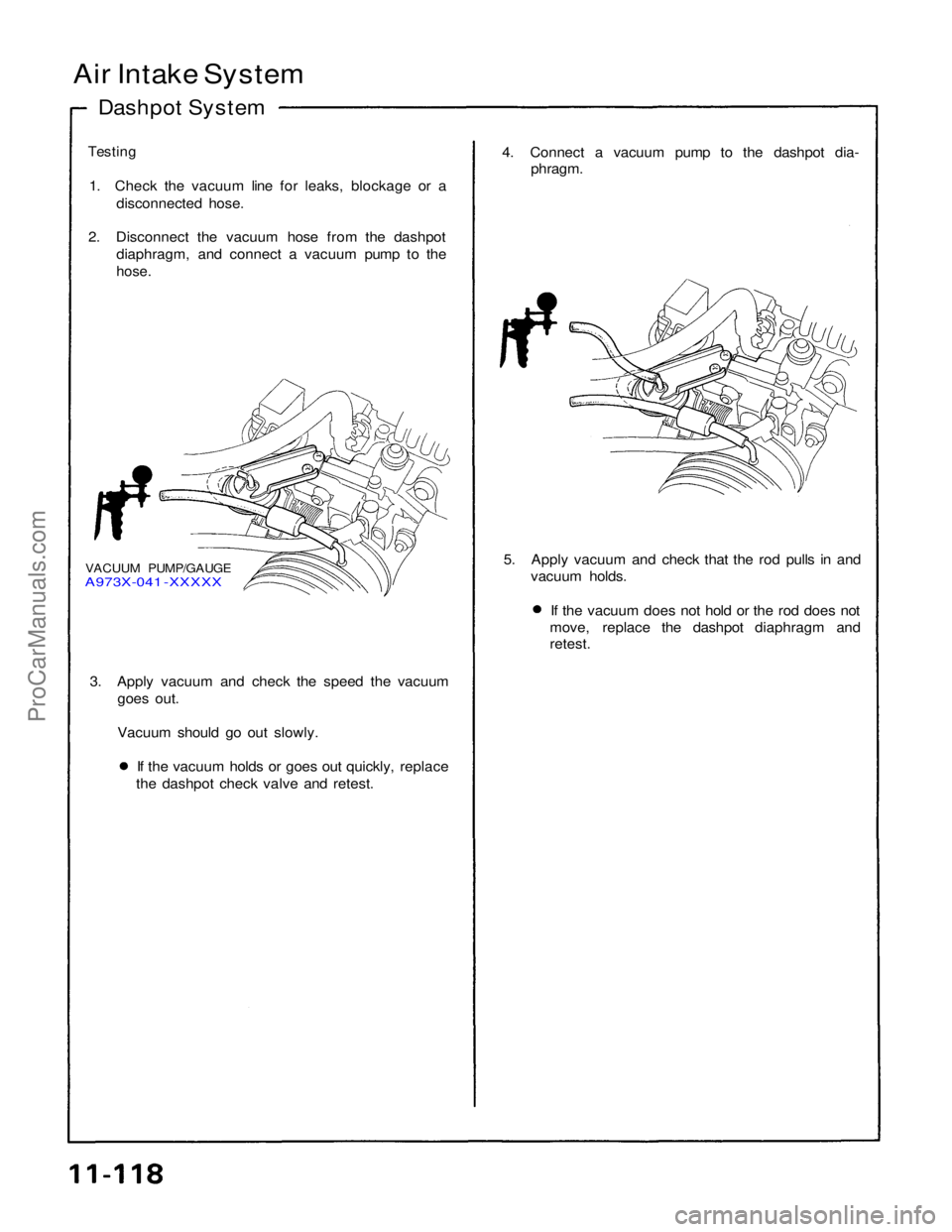ACURA NSX 1991  Service Repair Manual 
Air Intake System
Dashpot System

Testing
 1. Check the vacuum line for leaks, blockage or a disconnected hose.
2. Disconnect the vacuum hose from the dashpot diaphragm, and connect a vacuum pump to 