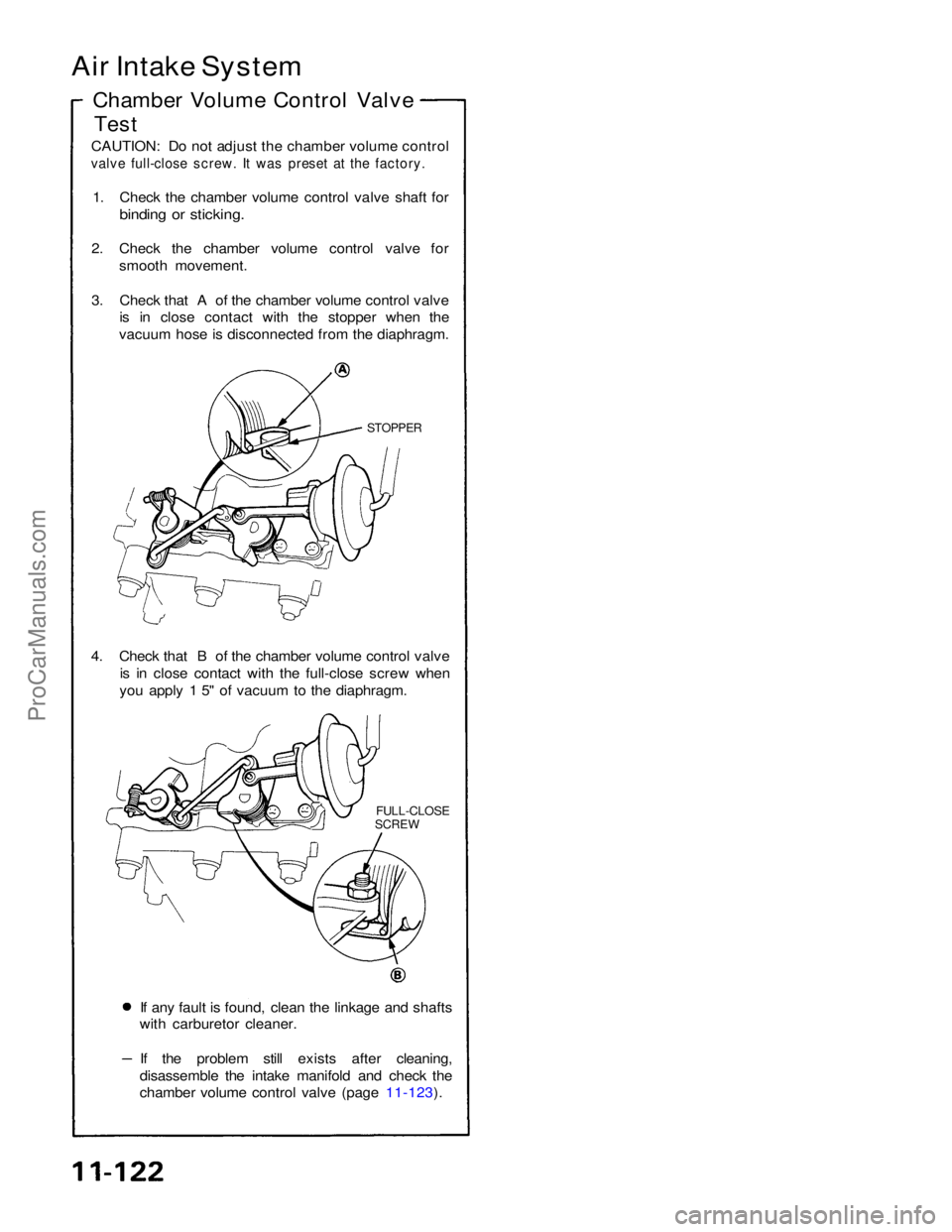ACURA NSX 1991  Service Repair Manual 
Air Intake System
Chamber Volume Control Valve
Test

CAUTION: Do not adjust the chamber volume control

valve full-close screw. It was preset at the factory.

1. Check the chamber volume control valv
