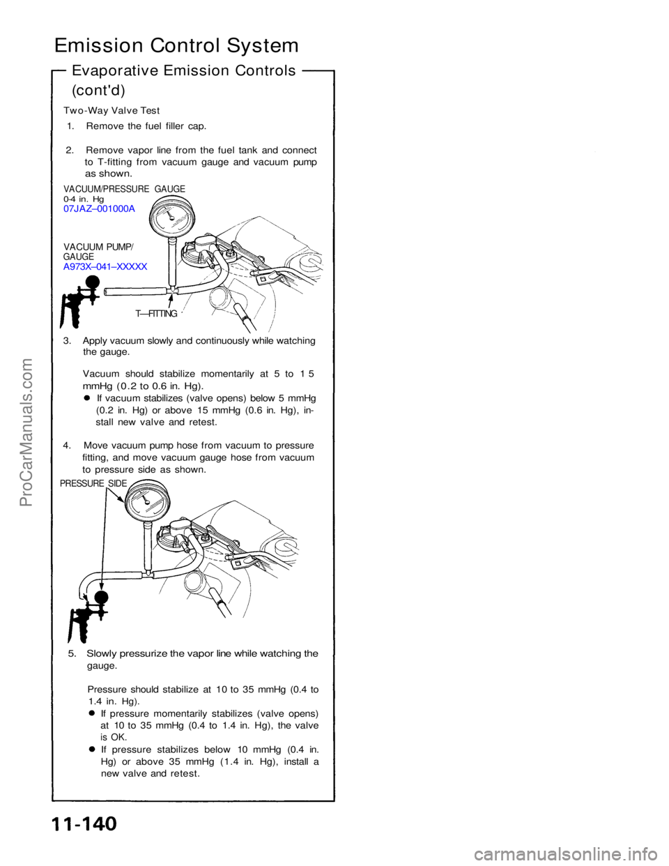 ACURA NSX 1991 Service Repair Manual
Emission Control System
Evaporative Emission Controls
(cont'd)
Two-Way Valve Test 1. Remove the fuel filler cap.
2. Remove vapor line from the fuel tank and connect to T-fitting from vacuum gau ACURA NSX 1991 Service Repair Manual
Emission Control System
Evaporative Emission Controls
(cont'd)
Two-Way Valve Test 1. Remove the fuel filler cap.
2. Remove vapor line from the fuel tank and connect to T-fitting from vacuum gau