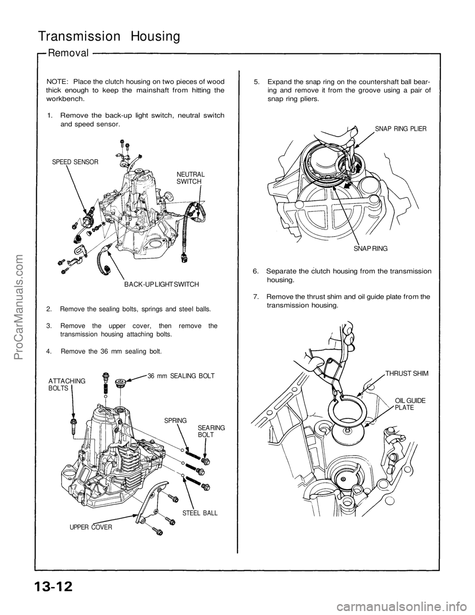 ACURA NSX 1991 Service Repair Manual
Transmission Housing
Removal
NOTE: Place the clutch housing on two pieces of wood
thick enough to keep the mainshaft from hitting the
workbench.
1. Remove the back-up light switch, neutral switch ACURA NSX 1991 Service Repair Manual
Transmission Housing
Removal
NOTE: Place the clutch housing on two pieces of wood
thick enough to keep the mainshaft from hitting the
workbench.
1. Remove the back-up light switch, neutral switch