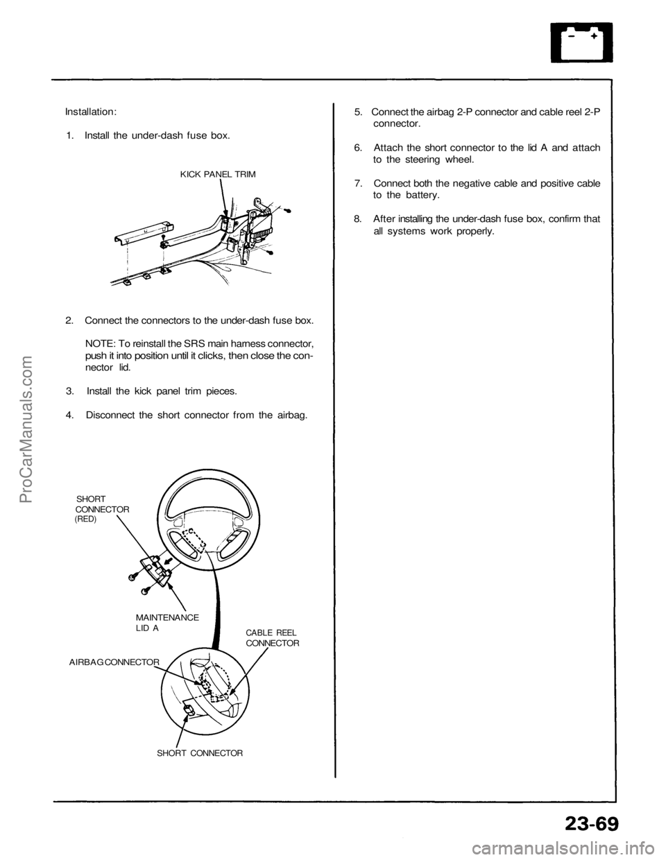 ACURA NSX 1991 Service Repair Manual
Installation:
1. Install the under-dash fuse box.
KICK PANEL TRIM
2. Connect the connectors to the under-dash fuse box.
NOTE: To reinstall the SRS main harness connector,
push it into position u ACURA NSX 1991 Service Repair Manual
Installation:
1. Install the under-dash fuse box.
KICK PANEL TRIM
2. Connect the connectors to the under-dash fuse box.
NOTE: To reinstall the SRS main harness connector,
push it into position u