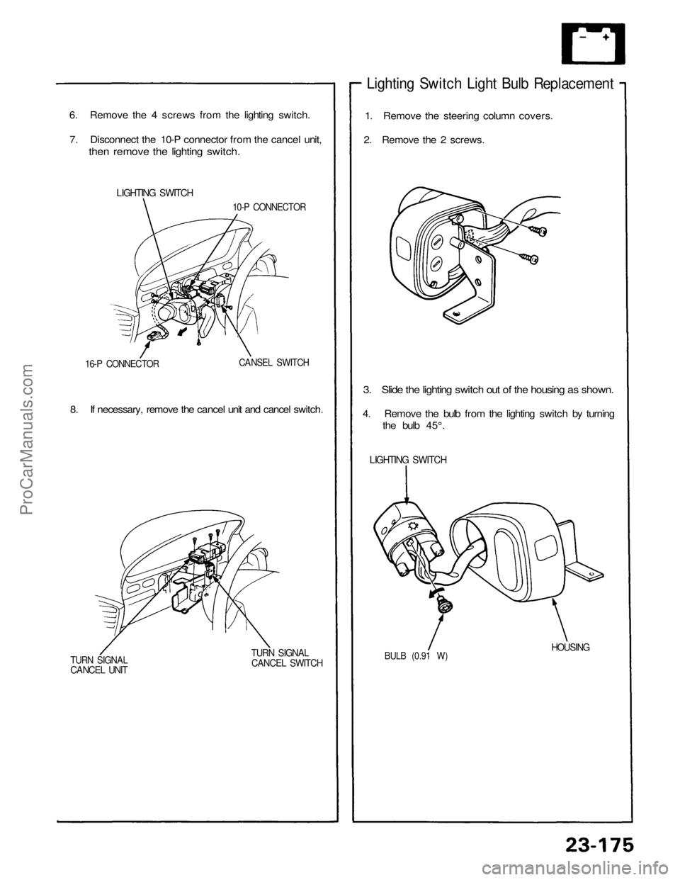 ACURA NSX 1991  Service Repair Manual 
6. Remove the 4 screws from the lighting switch.

7. Disconnect the 10-P connector from the cancel unit,

then remove the lighting switch. 
Lighting Switch Light Bulb Replacement

1. Remove the steer
