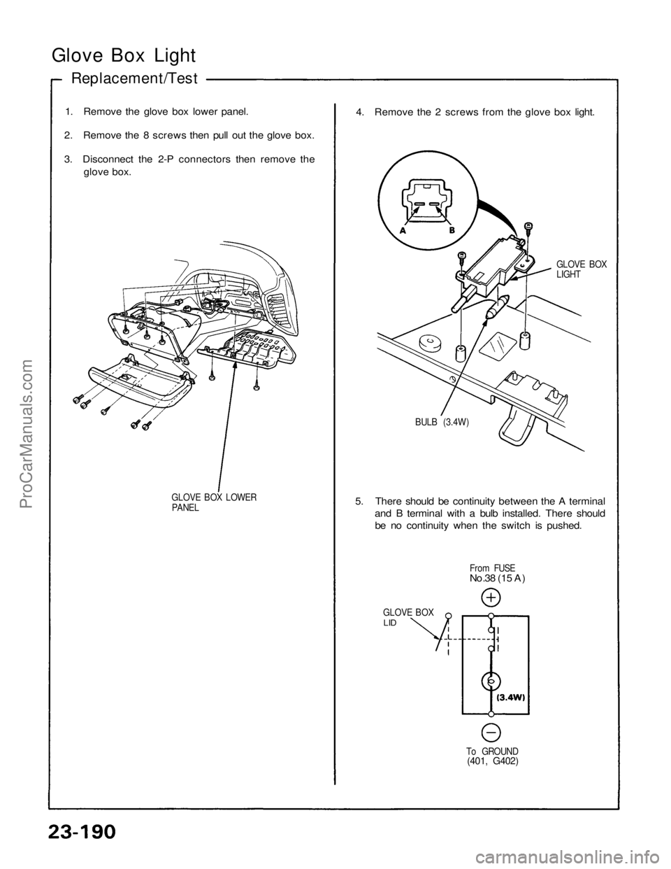 ACURA NSX 1991  Service Repair Manual 
Glove Box Light

Replacement/Test

1. Remove the glove box lower panel.

2. Remove the 8 screws then pull out the glove box.

3. Disconnect the 2-P connectors then remove the

glove box.

GLOVE BOX L