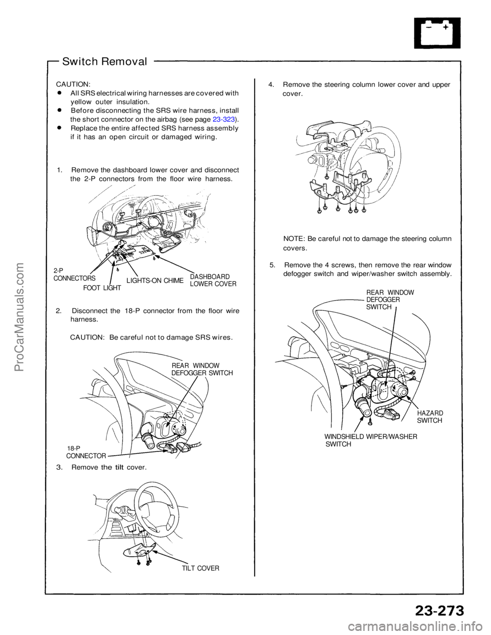 ACURA NSX 1991  Service Repair Manual 
Switch Removal
CAUTION: All SRS electrical wiring harnesses are covered withyellow outer insulation.Before disconnecting the SRS wire harness, install
the short connector on the airbag (see page 23-3