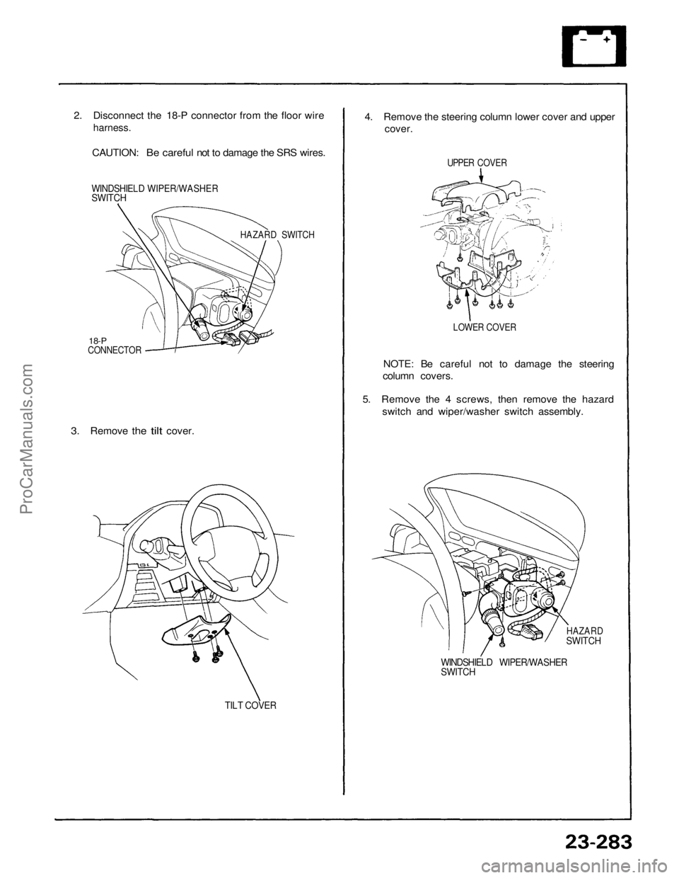 ACURA NSX 1991  Service Repair Manual 
2. Disconnect the 18-P connector from the floor wire

harness.

CAUTION: Be careful not to damage the SRS wires.

 WINDSHIELD WIPER/WASHER

SWITCH

HAZARD SWITCH

18-P

CONNECTOR

3.
 Remove
 the
 ti