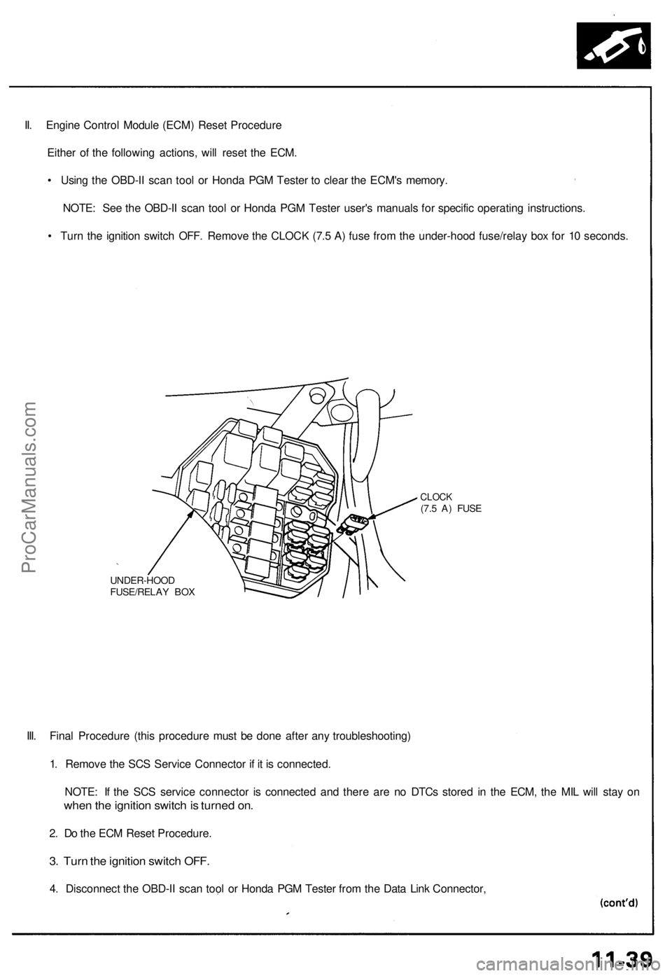 ACURA NSX 1991 Service Repair Manual
II. Engine Control Module (ECM) Reset Procedure
Either of the following actions, will reset the ECM.
• Using the OBD-II scan tool or Honda PGM Tester to clear the ECM's memory.
NOTE: See the ACURA NSX 1991 Service Repair Manual
II. Engine Control Module (ECM) Reset Procedure
Either of the following actions, will reset the ECM.
• Using the OBD-II scan tool or Honda PGM Tester to clear the ECM's memory.
NOTE: See the