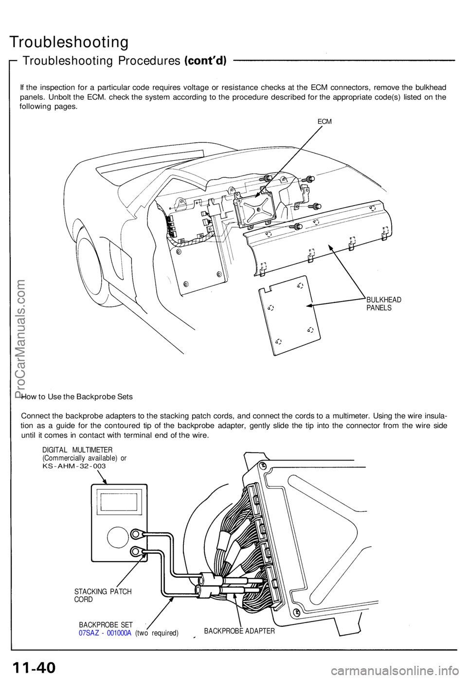 ACURA NSX 1991  Service Repair Manual Troubleshooting
Troubleshooting Procedure s
If  th e inspectio n fo r a  particula r cod e require s voltag e o r resistanc e check s a t th e EC M connectors , remov e th e bulkhea d
panels . Unbol t