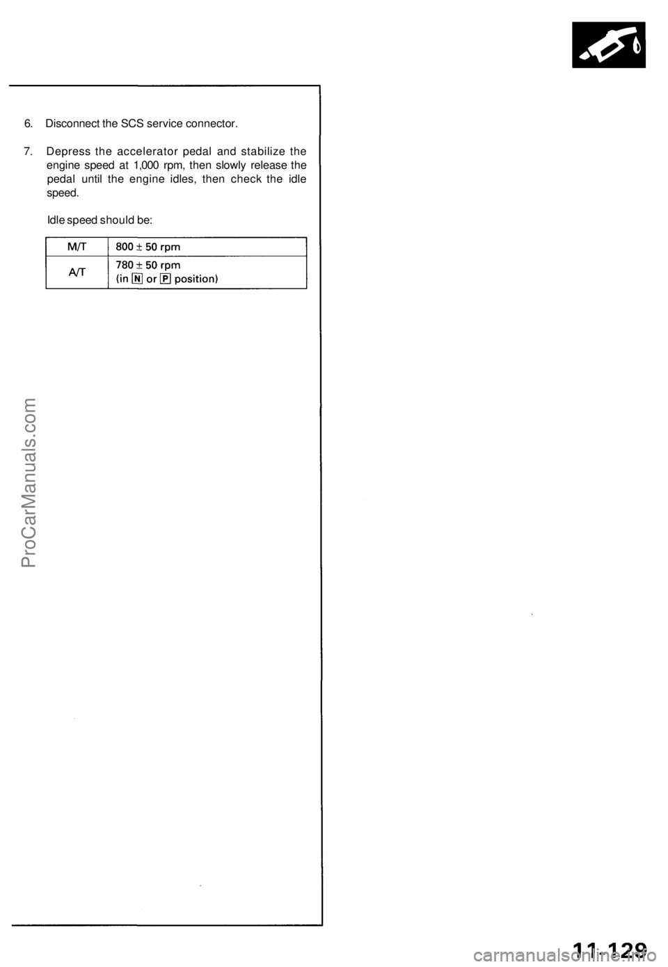 ACURA NSX 1991 Service Repair Manual
6. Disconnect the SCS service connector.
7. Depress the accelerator pedal and stabilize the
engine speed at 1,000 rpm, then slowly release the
pedal until the engine idles, then check the idle
sp ACURA NSX 1991 Service Repair Manual
6. Disconnect the SCS service connector.
7. Depress the accelerator pedal and stabilize the
engine speed at 1,000 rpm, then slowly release the
pedal until the engine idles, then check the idle
sp