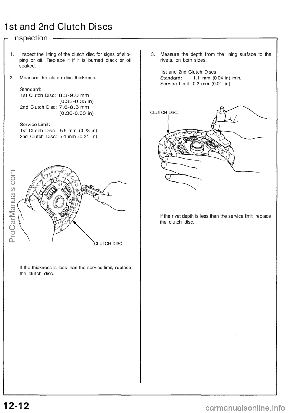 ACURA NSX 1991  Service Repair Manual 
1st and 2nd Clutch Discs

Inspection

1. Inspect the lining of the clutch disc for signs of slip-

ping or oil. Replace it if it is burned black or oil

soaked.

2. Measure the clutch disc thickness.