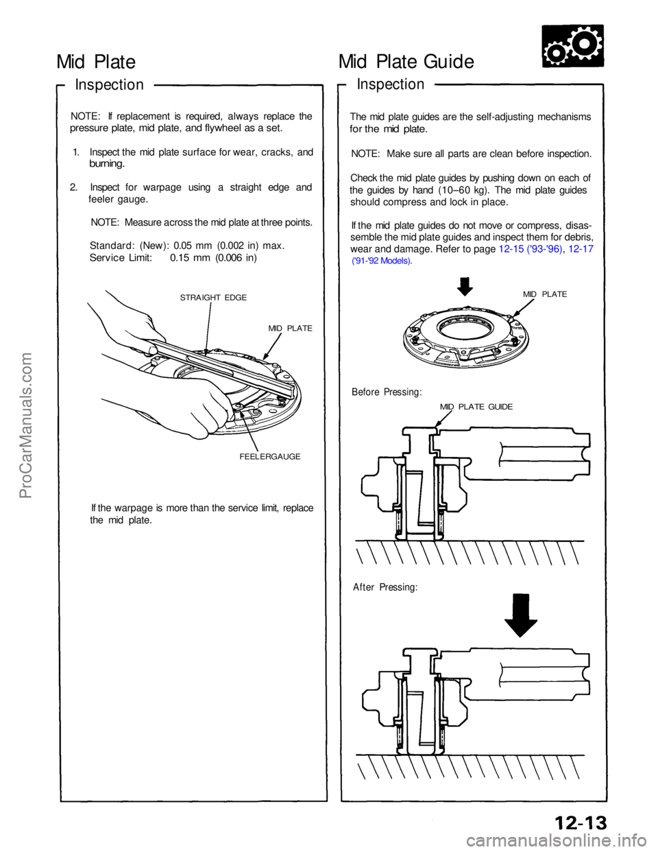 ACURA NSX 1991  Service Repair Manual Mid Plate

Inspection

NOTE: If replacement is required, always replace the

pressure plate, mid plate, and flywheel as a set.

1. Inspect the mid plate surface for wear, cracks, and
 burning.

2. Ins