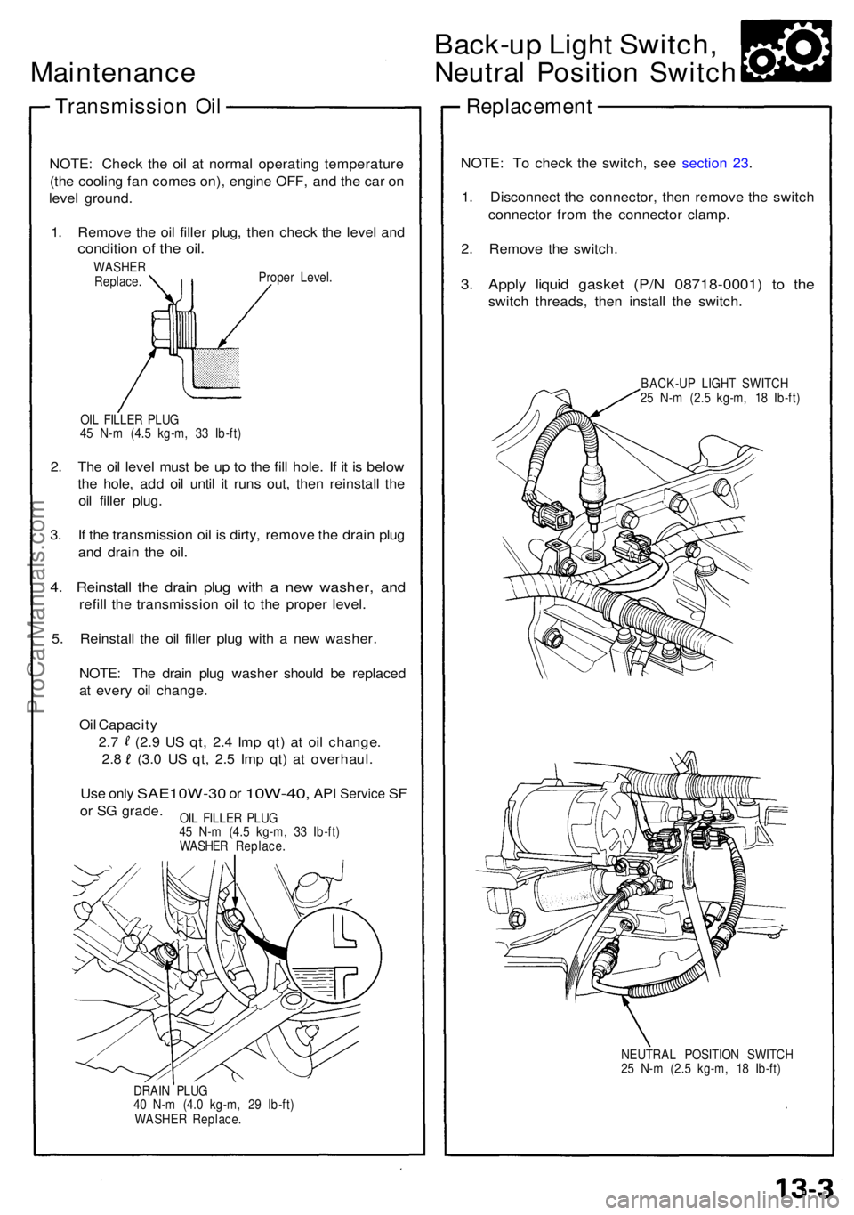 ACURA NSX 1991  Service Repair Manual Maintenance
Transmissio n Oi l
NOTE : Chec k th e oi l a t norma l operatin g temperatur e
(th e coolin g fa n come s on) , engin e OFF , an d th e ca r o n
leve l ground .
1 . Remov e th e oi l fille