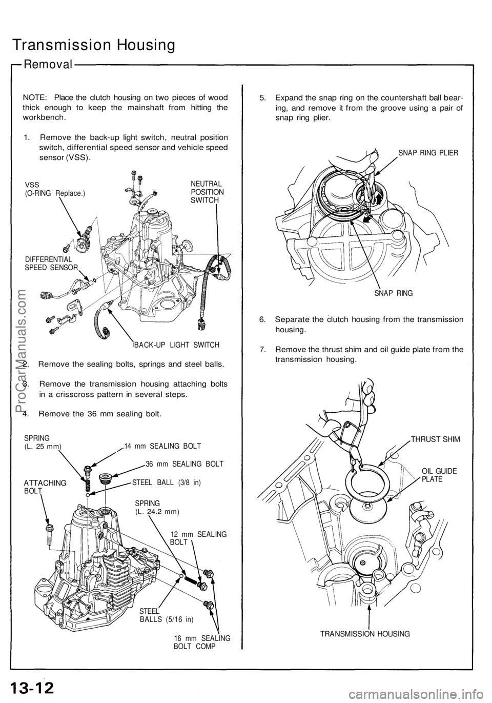 ACURA NSX 1991  Service Repair Manual 
Transmission Housing

Removal

NOTE: Place the clutch housing on two pieces of wood

thick enough to keep the mainshaft from hitting the

workbench.

1. Remove the back-up light switch, neutral posit
