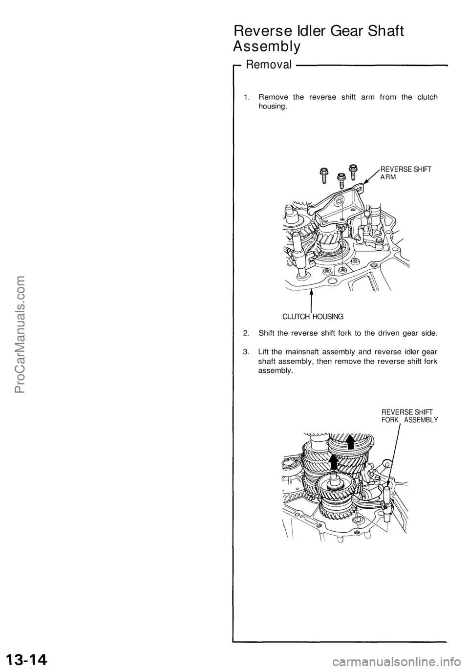 ACURA NSX 1991  Service Repair Manual 
Reverse Idler Gear Shaft

Assembly

Removal

1. Remove the reverse shift arm from the clutch

housing.

REVERSE SHIFT

ARM

CLUTCH HOUSING

2. Shift the reverse shift fork to the driven gear side.

3
