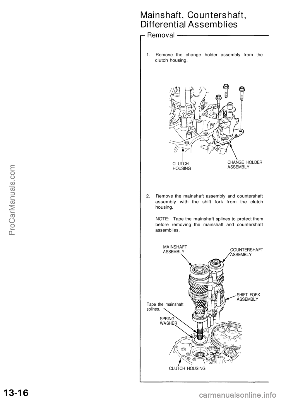 ACURA NSX 1991  Service Repair Manual 
Mainshaft, Countershaft,

Differential Assemblies

Removal

1. Remove the change holder assembly from the

clutch housing.

CLUTCH

HOUSING 
CHANGE HOLDER

ASSEMBLY

2. Remove the mainshaft assembly 