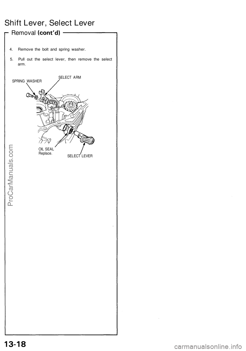 ACURA NSX 1991  Service Repair Manual 
Shift Lever, Select Lever

Removal

4. Remove the bolt and spring washer.

5. Pull out the select lever, then remove the select

arm.

SPRING WASHER 
SELECT ARM

OIL SEAL

Replace.

SELECT LEVERProCa