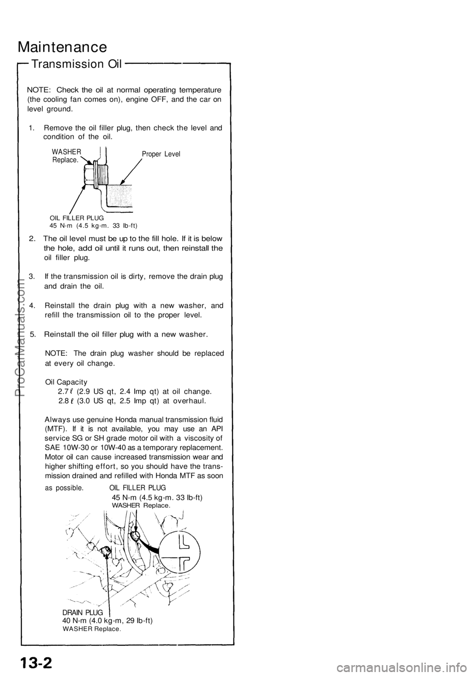 ACURA NSX 1991 Service Owners Guide Maintenance
Transmissio n Oi l
NOTE : Chec k th e oi l a t norma l operatin g temperatur e
(the coolin g fa n come s on) , engin e OFF , an d th e ca r o n
leve l ground .
1 . Remov e th e oi l fille ACURA NSX 1991 Service Owners Guide Maintenance
Transmissio n Oi l
NOTE : Chec k th e oi l a t norma l operatin g temperatur e
(the coolin g fa n come s on) , engin e OFF , an d th e ca r o n
leve l ground .
1 . Remov e th e oi l fille