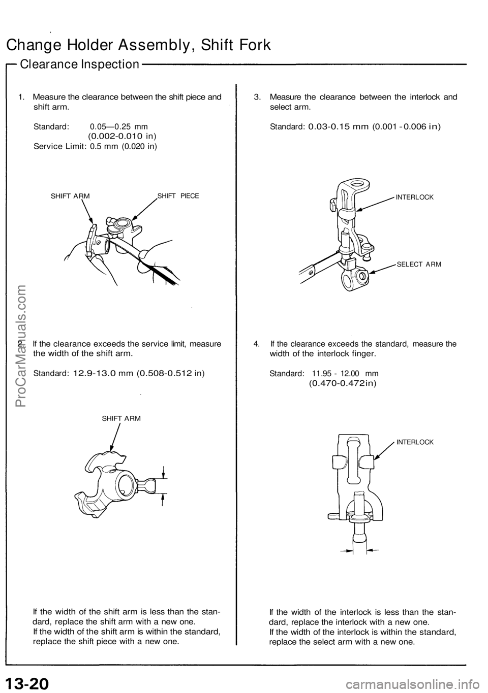 ACURA NSX 1991  Service Repair Manual 
Change Holder Assembly, Shift Fork

Clearance Inspection

1. Measure the clearance between the shift piece and

shift arm.

Standard: 0.05—0.25 mm

(0.002-0.010
 in)

Service Limit: 0.5 mm (0.020 i