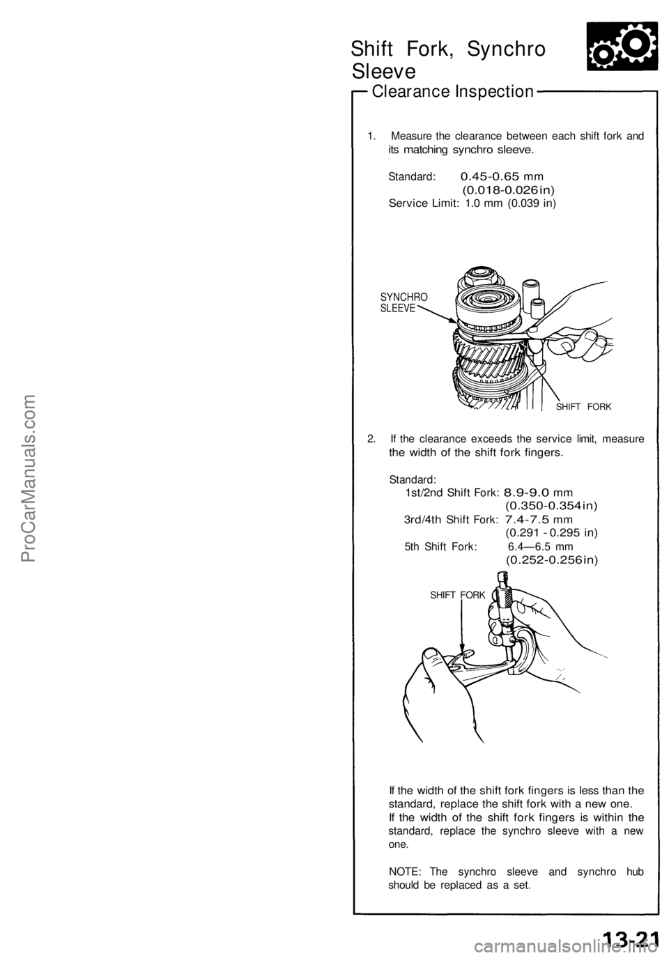 ACURA NSX 1991  Service Repair Manual 
Shift Fork, Synchro

Sleeve

Clearance Inspection

1. Measure the clearance between each shift fork and

its matching synchro sleeve.

Standard:
 0.45-0.65
 mm

(0.018-0.026 in)

Service Limit: 1.0 m