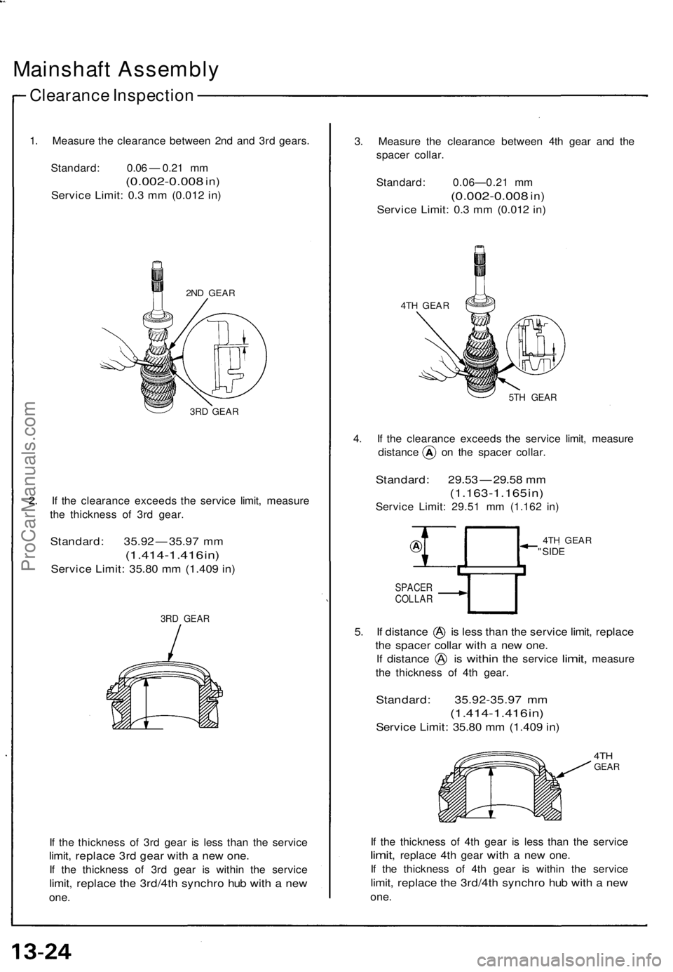 ACURA NSX 1991  Service Repair Manual 
Mainshaft Assembly

Clearance Inspection

1. Measure the clearance between 2nd and 3rd gears.

Standard: 0.06 — 0.21 mm

(0.002-0.008
 in)

Service Limit: 0.3 mm (0.012 in)

2ND GEAR

3RD GEAR

2. 