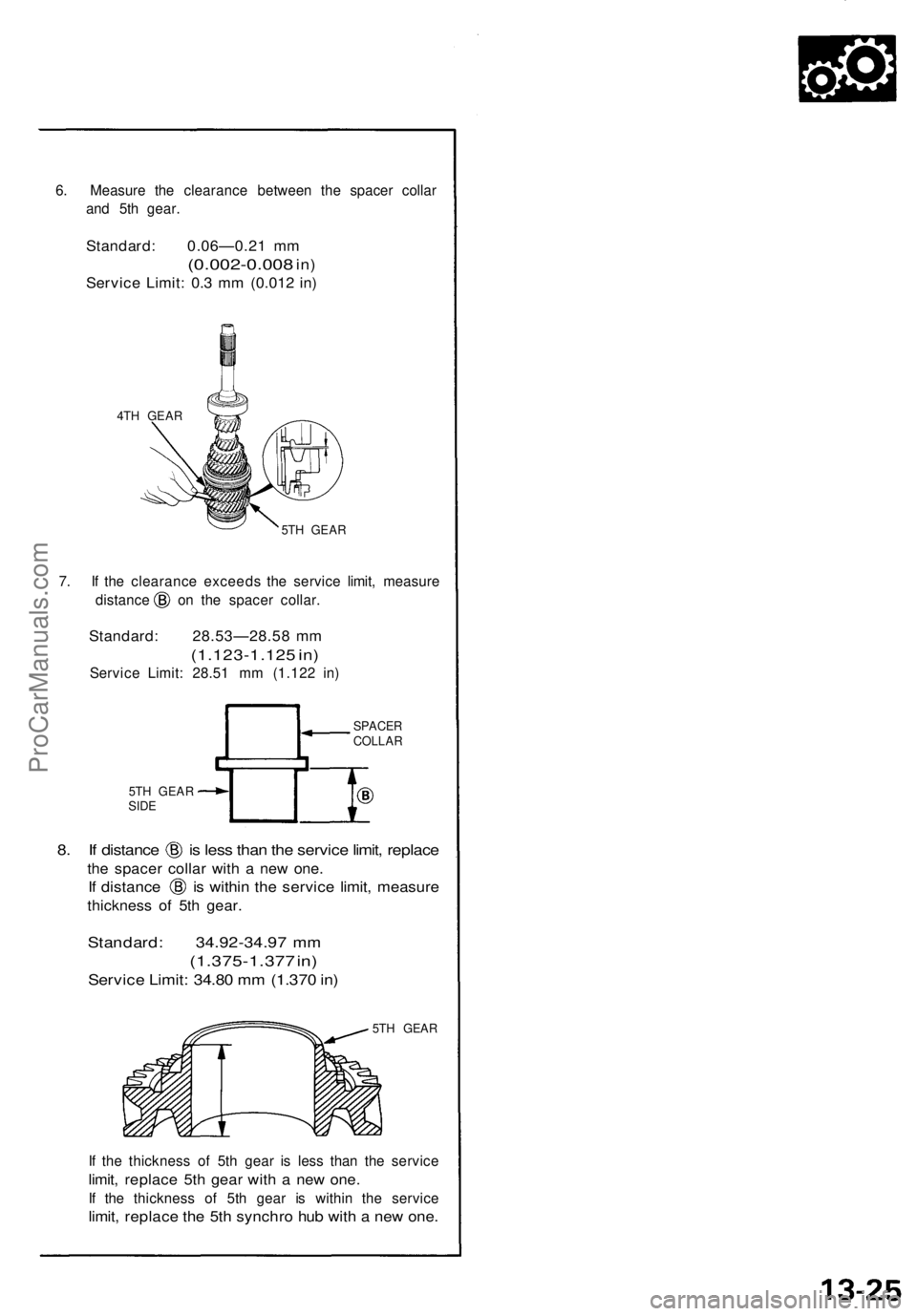 ACURA NSX 1991  Service Repair Manual 
6. Measure the clearance between the spacer collar

and 5th gear.

Standard: 0.06—0.21 mm

(0.002-0.008
 in)

Service Limit: 0.3 mm (0.012 in)

4TH GEAR

5TH GEAR

7. If the clearance exceeds the s