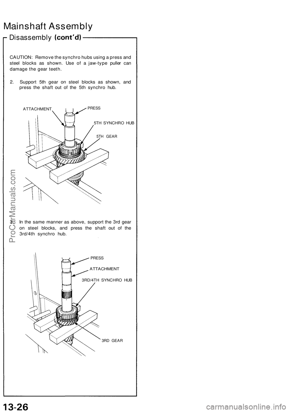 ACURA NSX 1991  Service Repair Manual 
Mainshaft Assembly

Disassembly

CAUTION: Remove the synchro hubs using a press and

steel blocks as shown. Use of a jaw-type puller can

damage the gear teeth.

2. Support 5th gear on steel blocks a