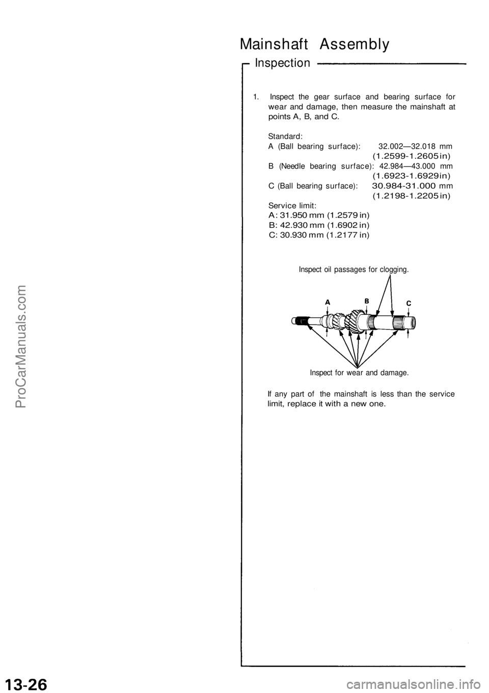ACURA NSX 1991  Service Repair Manual Mainshaft Assembly
Inspectio n
1. Inspec t th e gea r surfac e an d bearin g surfac e fo r
wea r an d damage , the n measur e th e mainshaf t a t
point s A , B , an d C .
Standard :
A  (Bal l bearin g