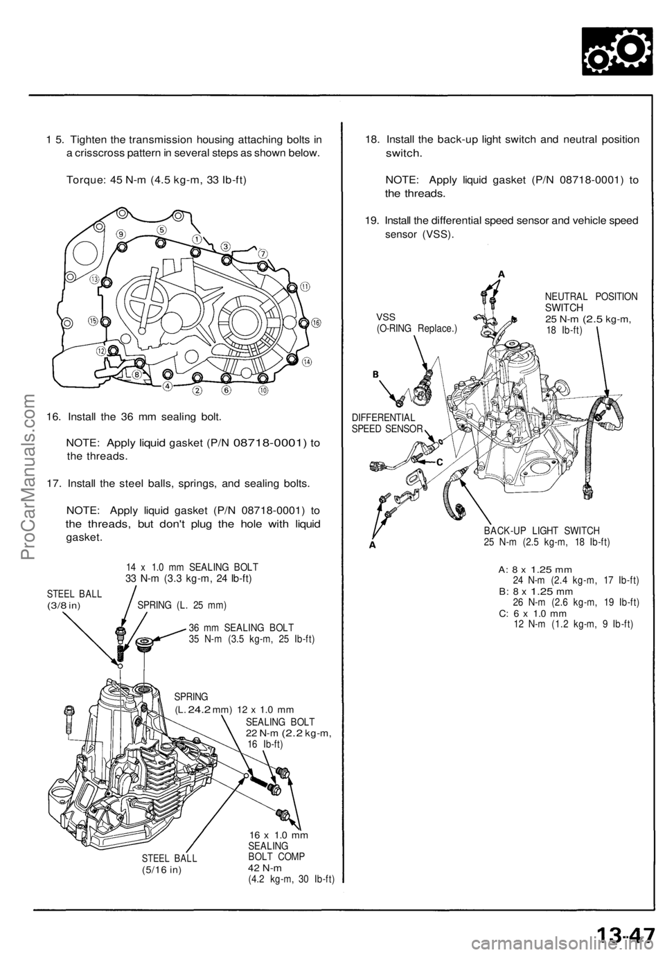 ACURA NSX 1991 Service Repair Manual 1 5 . Tighte n th e transmissio n housin g attachin g bolt s i n
a crisscros s patter n in severa l step s a s show n below .
Torque : 4 5 N- m (4. 5 kg-m , 3 3 Ib-ft )
16 . Instal l th e 3 6 m m se ACURA NSX 1991 Service Repair Manual 1 5 . Tighte n th e transmissio n housin g attachin g bolt s i n
a crisscros s patter n in severa l step s a s show n below .
Torque : 4 5 N- m (4. 5 kg-m , 3 3 Ib-ft )
16 . Instal l th e 3 6 m m se