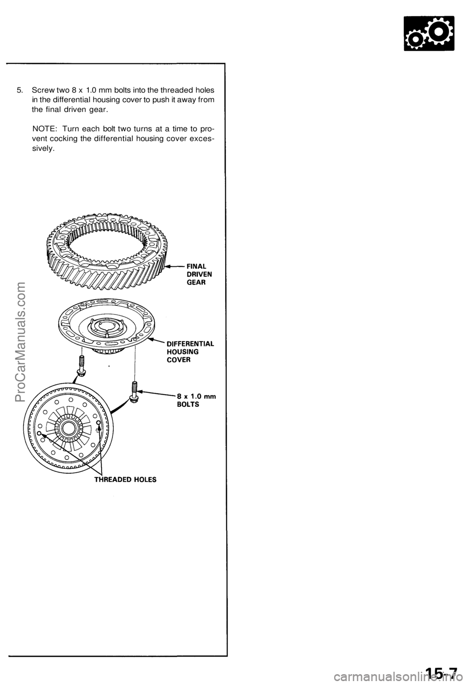 ACURA NSX 1991  Service Repair Manual 
5. Screw two 8 x 1.0 mm bolts into the threaded holes

in the differential housing cover to push it away from

the final driven gear.

NOTE: Turn each bolt two turns at a time to pro-

vent cocking t