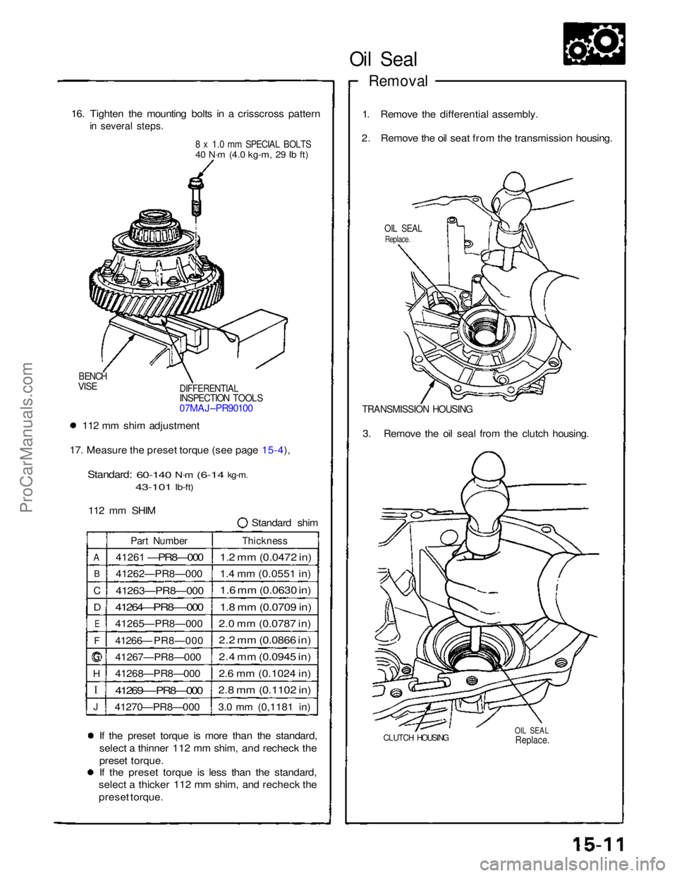 ACURA NSX 1991  Service Repair Manual I 
Oil Seal

Removal

16. Tighten the mounting bolts in a crisscross pattern
 in several steps.

8 x 1.0 mm SPECIAL BOLTS

40 N·m
 (4.0 kg-m,
 29 Ib ft)
 1. Remove the differential assembly.
2. Remov