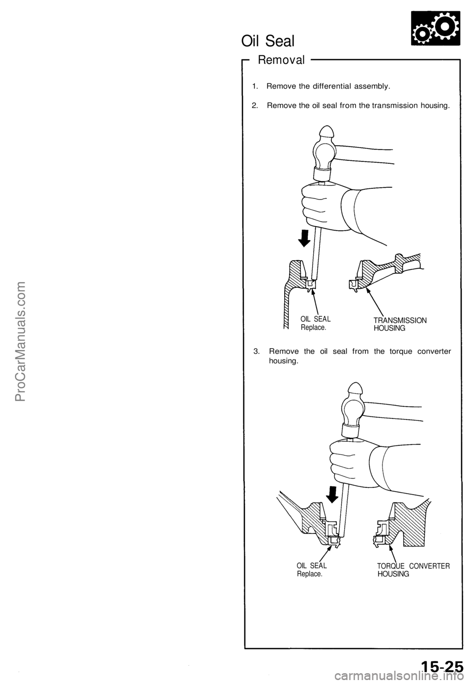ACURA NSX 1991 Service Repair Manual
Oil Seal
Removal
1. Remove the differential assembly.
2. Remove the oil seal from the transmission housing.
OIL SEAL
Replace.
TRANSMISSION
HOUSING
3. Remove the oil seal from the torque conve ACURA NSX 1991 Service Repair Manual
Oil Seal
Removal
1. Remove the differential assembly.
2. Remove the oil seal from the transmission housing.
OIL SEAL
Replace.
TRANSMISSION
HOUSING
3. Remove the oil seal from the torque conve
